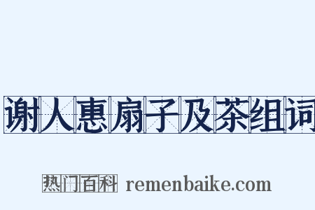 谢人惠扇子及茶组词是什么意思的图片